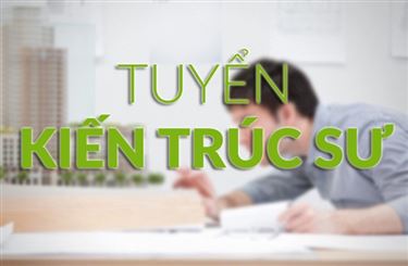 TUYỂN DỤNG KIẾN TRÚC SƯ THU NHẬP 15 TRIỆU 1 THÁNG